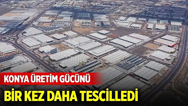 Konya üretim gücünü bir kez daha tescilledi