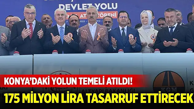 Temeli atıldı! Konya'daki yol 175 milyon lira tasarruf ettirecek