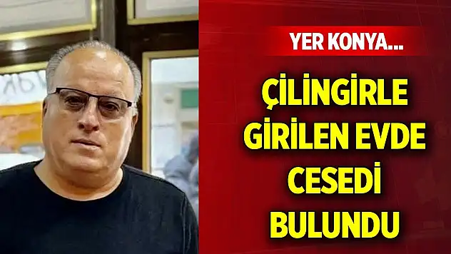 Yer Konya... Çilingirle girilen evde cesedi bulundu