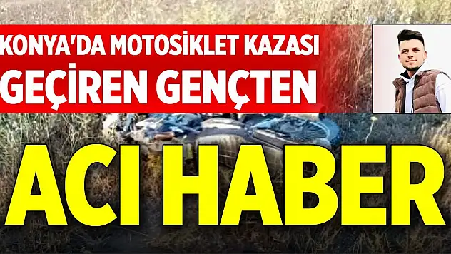Konya'da motosiklet kazası geçiren gençten acı haber