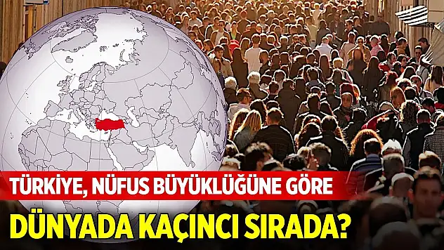 Türkiye, nüfus büyüklüğüne göre dünyada kaçıncı sırada?