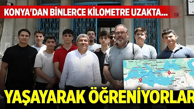 Konya'dan binlerce kilometre uzakta yaşayarak öğreniyorlar