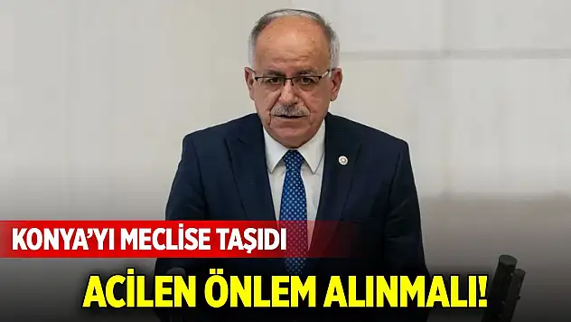 Mustafa Kalaycı: Konya için acilen önlem alınmalı!