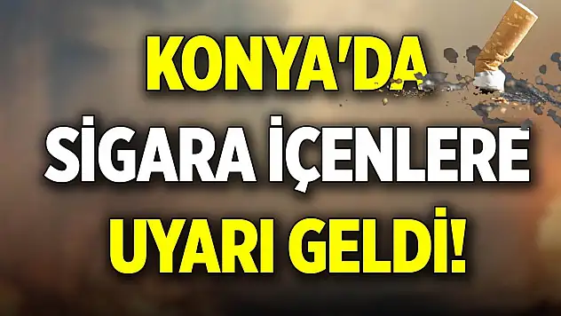 Konya'da sigara içenlere uyarı geldi!