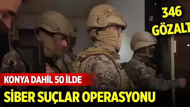 Konya dahil 50 ilde siber suçlar operasyonu 346 gözaltı