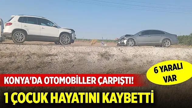 Konya'da otomobiller çarpıştı! 1 çocuk hayatını kaybetti, 6 yaralı var