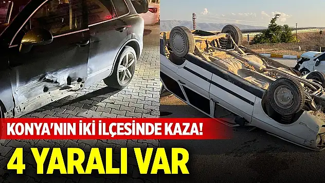 Konya'nın iki ilçesinde kaza! 4 yaralı var