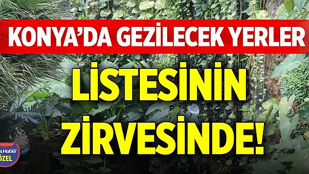 Konya'da gezilecek yerler listesinin zirvesinde!
