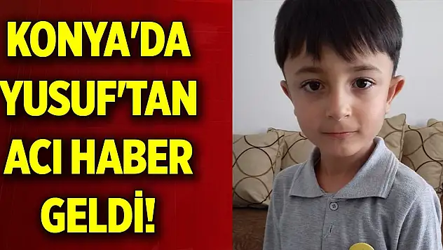 Konya'da Yusuf'tan acı haber geldi!