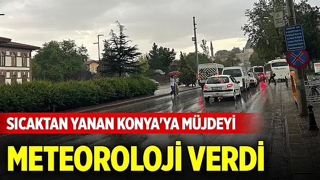 Sıcaktan yanan Konya'ya müjdeyi Meteoroloji verdi