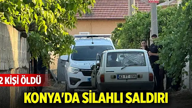 Konya'da silahlı saldırı: 2 kişi öldü