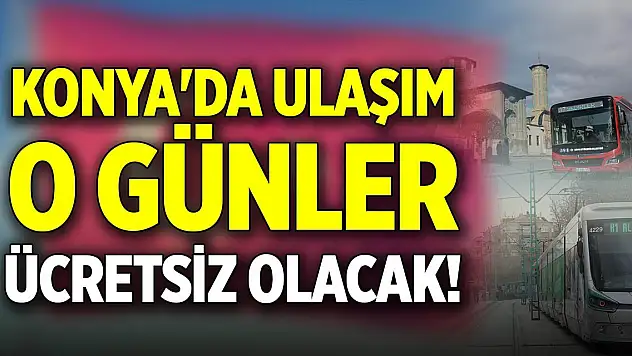 Konya'da ulaşım o günler ücretsiz olacak!