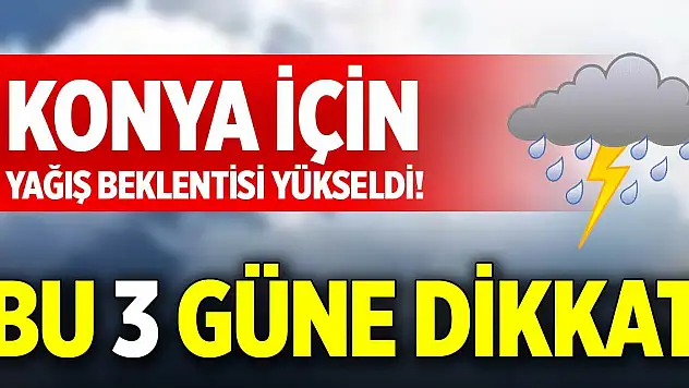 Konya için yağış beklentisi yükseldi! Bu 3 güne dikkat