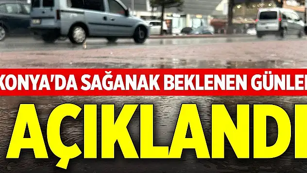 Konya'da sağanak beklenen günler açıklandı