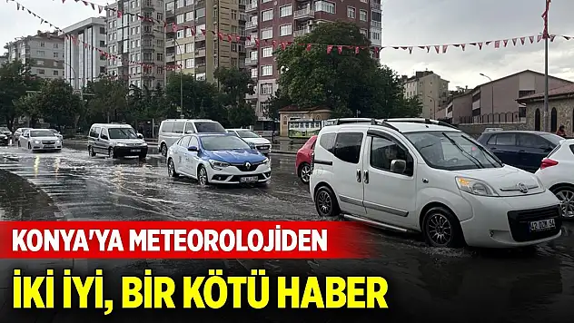 Konya'ya Meteorolojiden iki iyi, bir kötü haber