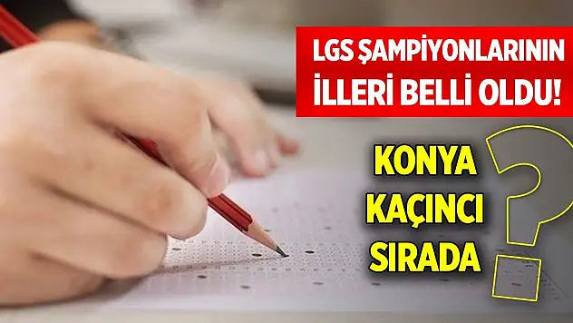 LGS şampiyonlarının illeri belli oldu! Konya kaçıncı sırada?