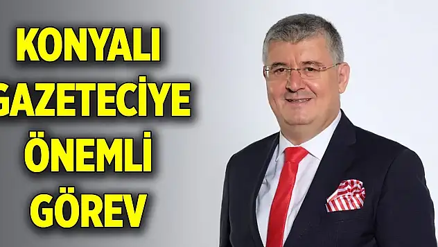 Konyalı gazeteciye önemli görev