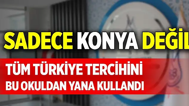 Sadece Konya değil, tüm Türkiye tercihini bu okuldan yana kullandı