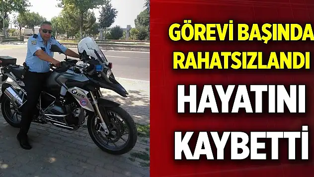 Görevi başında rahatsızlanan polis memuru hayatını kaybetti