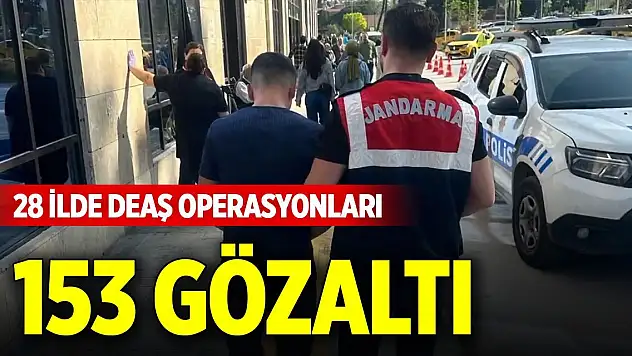 28 ilde DEAŞ operasyonları 153 gözaltı