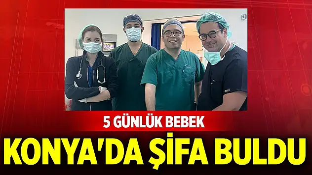 5 günlük bebek Konya'da şifa buldu