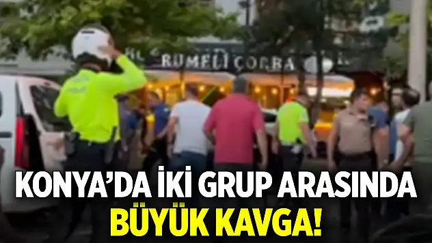 Konya'da iki grup arasında büyük kavga!
