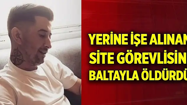 'Ekmeğimi elimden aldın!' Yerine işe alınan site görevlisini baltayla öldürdü