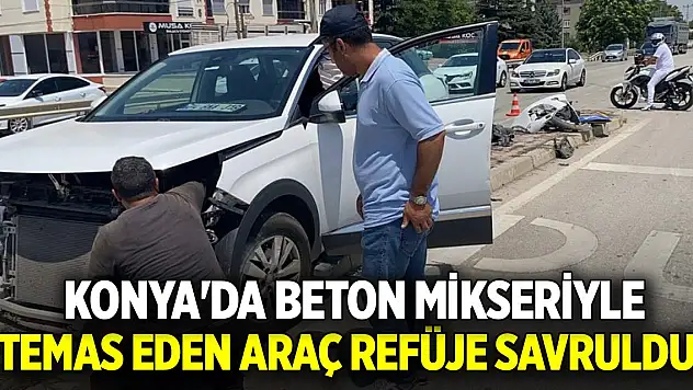 Konya'da beton mikseriyle temas eden araç refüje savruldu