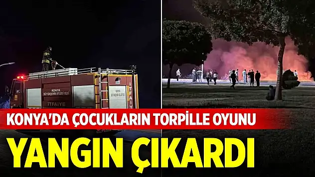 Konya'da çocukların torpille oyunu yangın çıkardı