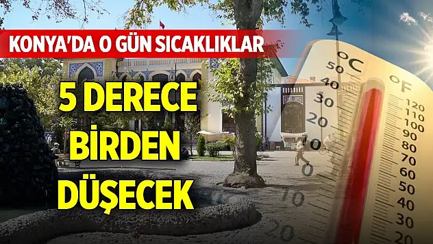 Konya'da o gün sıcaklıklar 5 derece birden düşecek
