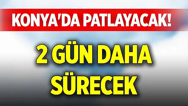 Konya'da patlayacak! 2 gün daha sürecek