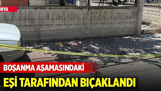 Yer Konya Merkez... Boşanma aşamasındaki eşi tarafından bıçaklandı