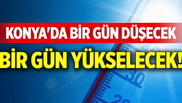 Konya'da bir gün düşecek bir gün yükselecek!
