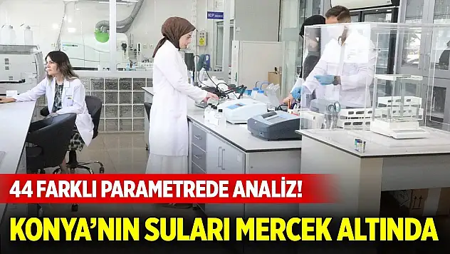 44 farklı parametrede analiz! Konya'nın suları burada mercek altında