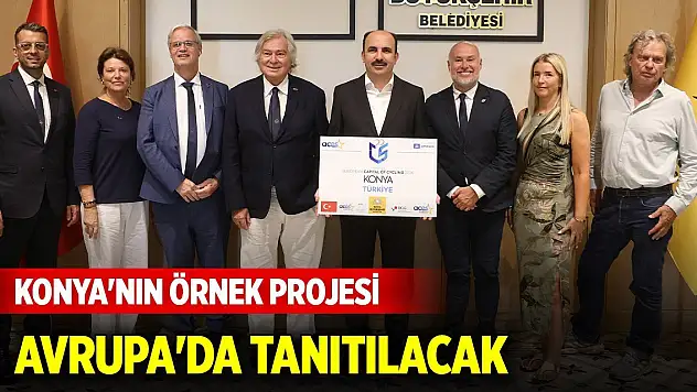 Konya'nın örnek projesi Avrupa'da tanıtılacak