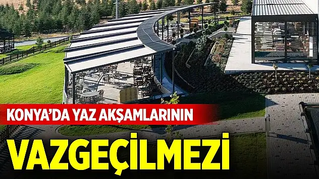 Konya'da yaz akşamlarının vazgeçilmezi