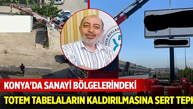 Konya'da sanayi bölgelerindeki totem tabelaların kaldırılmasına sert tepki