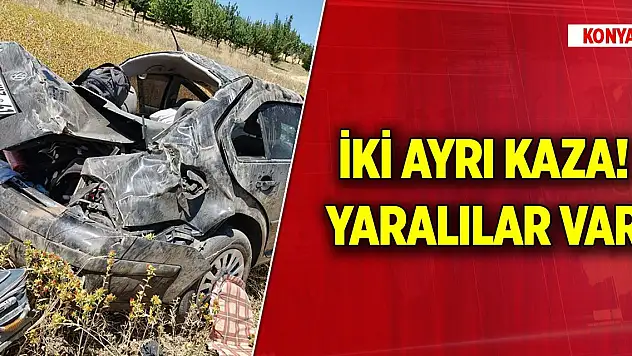 Konya'da iki ayrı kaza, yaralılar var