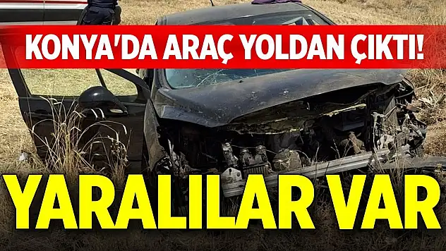 Konya'da araç yoldan çıktı! Yaralılar var