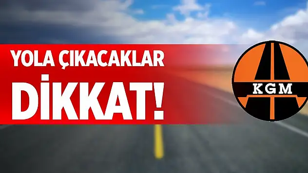 Seyahat edecekler dikkat! Bazı yollar kapalı