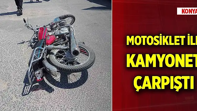 Konya'da motosiklet ile kamyonet çarpıştı