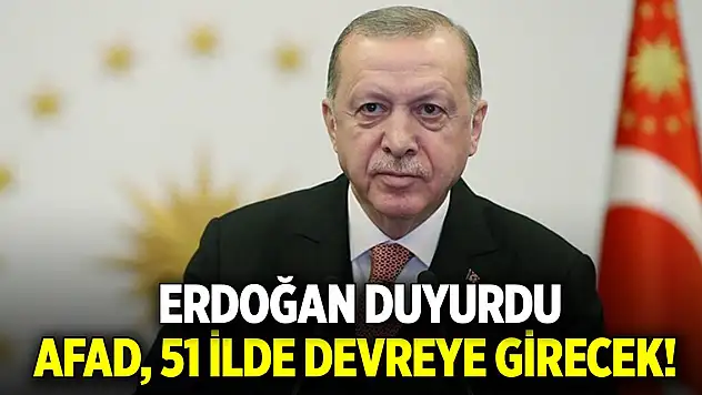Cumhurbaşkanı Erdoğan duyurdu: AFAD, 51 ilde devreye girecek!