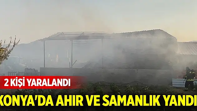 Konya'da ahır ve samanlık yandı! Yaralılar var