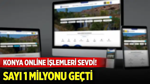 Konya online işlemleri sevdi! Sayı 1 milyonu geçti