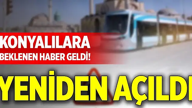 Konyalılara beklenen haber geldi! Yeniden açıldı