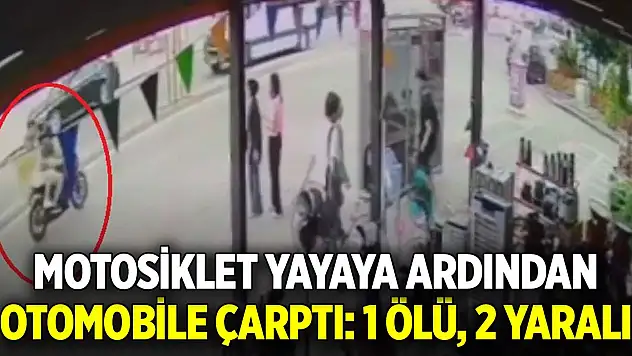 Motosiklet yayaya ardından otomobile çarptı: 1 ölü, 2 yaralı