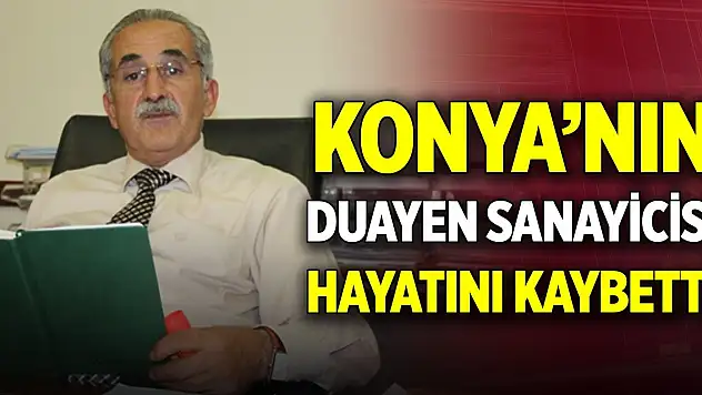 Konya'nın duayen sanayicisi hayatını kaybetti