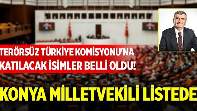 AK Parti'den Terörsüz Türkiye Komisyonu'na katılacak isimler belli oldu! Konya milletvekili listede