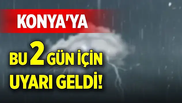 Konya'ya bu 2 gün için uyarı geldi!