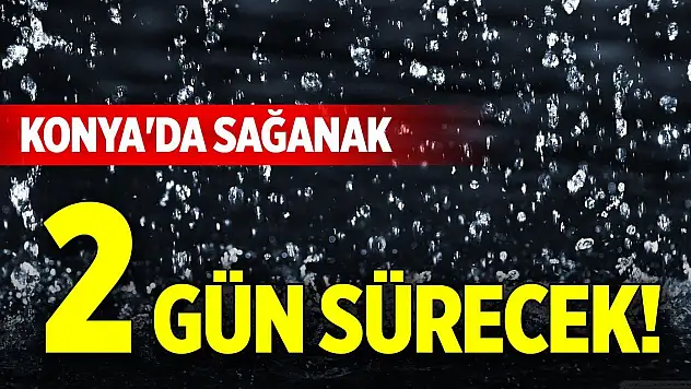 Konya'da sağanak 2 gün sürecek!